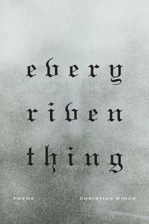 Every Riven Thing by Christian Wiman