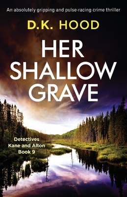 Her Shallow Grave: An absolutely gripping and pulse-racing crime thriller by D.K. Hood