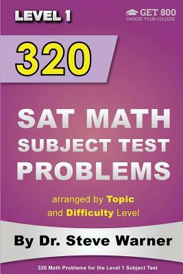 320 SAT Math Subject Test Problems arranged by Topic and Difficulty Level - Level 1: 160 Questions with Solutions, 160 Additional Questions with Answe by Steve Warner