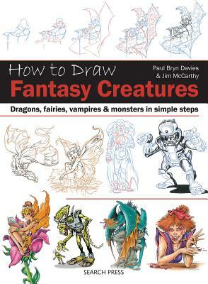 How to Draw Fantasy Creatures in Simple Steps: Dragons, Fairies, Vampires and Monsters in Simple Steps by Paul Davies, Jim McCarthy, Paul Bryn Davies