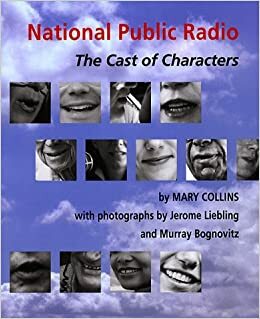 National Public Radio: The Cast Of Characters by Jerome Liebling, Mary Collins
