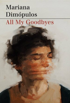 All My Goodbyes by Mariana Dimópulos