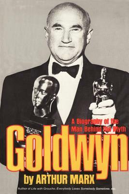 Goldwyn: A Biography of the Man Behind the Myth by Arthur Marx
