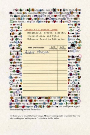 Letter to a Future Lover: Marginalia, Errata, Secrets, Inscriptions, and Other Ephemera Found in Libraries by Ander Monson