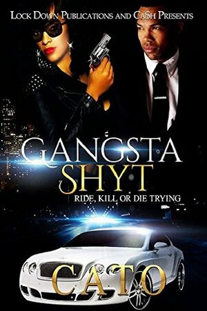 Gangsta Shyt: Ride, Kill or Die Trying by Cato