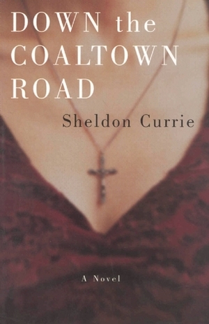Down the Coaltown Road: A Novel by Sheldon Currie
