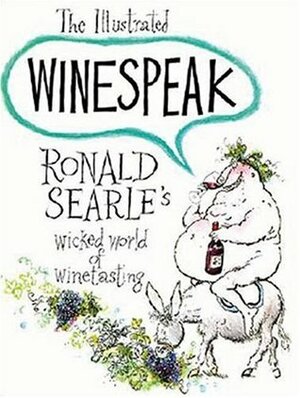 The Illustrated Winespeak: Ronald Searle's Wicked World of Winetasting by Ronald Searle