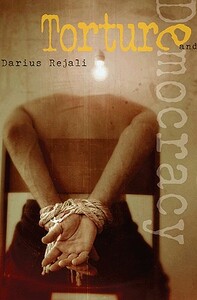 Torture and Democracy by Darius Rejali