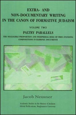 Extra- And Non-Documentary Writing in the Canon of Formative Judaism, Volume 2: Paltry Parallels: The Negligible Proportion and Peripheral Role of Fre by Jacob Neusner