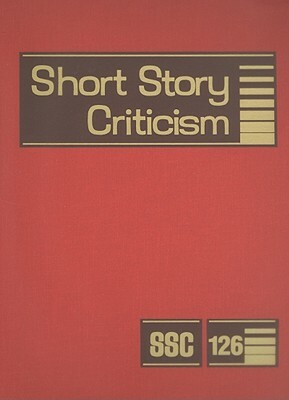 Short Story Criticism, Volume 126: Criticism of the Works of Short Fiction Writers by 