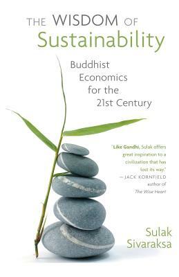 Wisdom of Sustainability: Buddhist Economics for the 21st Century by Sulak Sivaraksa