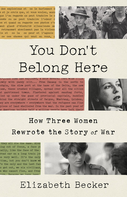 You Don't Belong Here: How Three Women Rewrote the Story of War by Elizabeth Becker