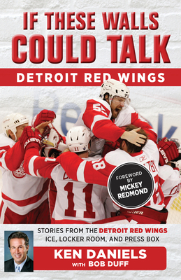 If These Walls Could Talk: Detroit Red Wings by Ken Daniels