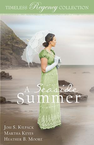 A Seaside Summer by Heather B. Moore, Josi S. Kilpack, Martha Keyes