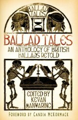 Ballad Tales: an anthology of British Ballads retold by Kevan Manwaring