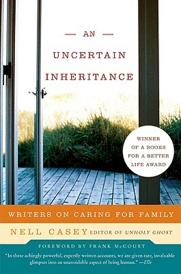 An Uncertain Inheritance: Writers on Caring for Family by Nell Casey