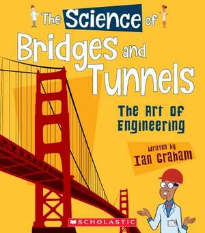 The Science of Bridges and Tunnels: The Art of Engineering (the Science of Engineering) by Ian Graham