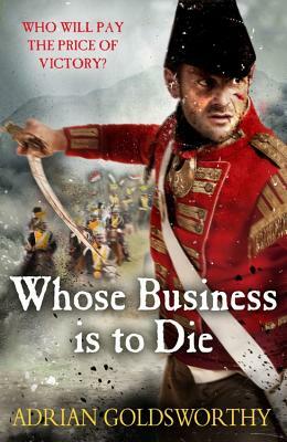 Whose Business Is to Die by Adrian Goldsworthy