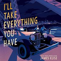 I'll Take Everything You Have by James Klise