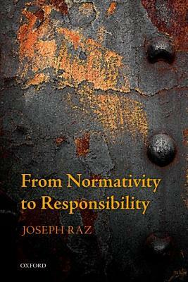 From Normativity to Responsibility by Joseph Raz