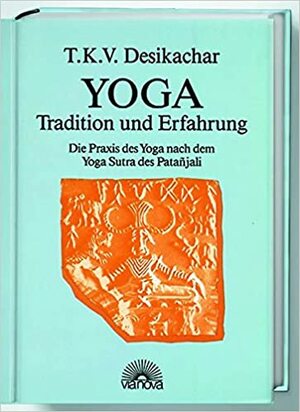 Yoga Tradition Und Erfahrung by T.K.V. Desikachar