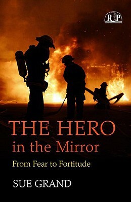 The Hero in the Mirror: From Fear to Fortitude by Sue Grand