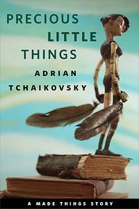 Precious Little Things by Adrian Tchaikovsky
