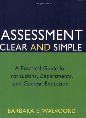 Assessment Clear and Simple: A Practical Guide for Institutions, Departments, and General Education by Barbara E. Fassler Walvoord, Trudy W. Banta