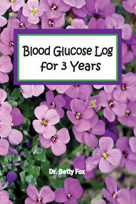 Blood Glucose Log for 3 Years: Blood Sugar Tracker Weekly 3 Years, Diabetic Diet Plans for Weight Loss, Diabetes Code, Blood Sugar Diet, Obesity Code by Betty Fox