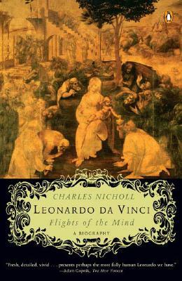 Leonardo Da Vinci: Flights of the Mind by Charles Nicholl