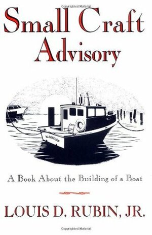 Small Craft Advisory: A Book About the Building of a Boat by Louis D. Rubin Jr.