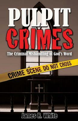 Pulpit Crimes by James R. White