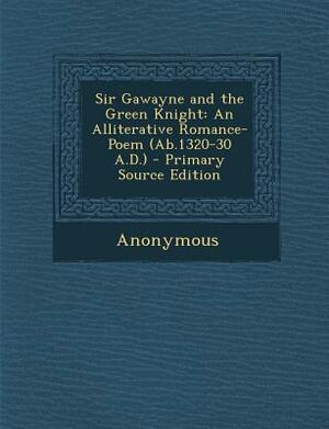 Sir Gawayne and the Green Knight: An Alliterative Romance-Poem (AB.1320-30 A.D.) by 