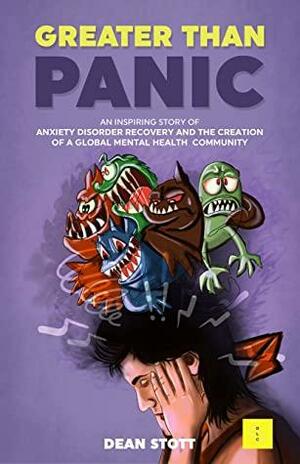 Greater Than Panic: An Inspiring Story Of Anxiety Disorder Recovery And The Creation Of A Global Mental Health Community by Dean Stott