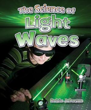 The Science of Light Waves by Robin Johnson