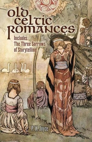 Old Celtic Romances: Including the Three Sorrows of Irish Storytelling by Patrick Weston Joyce