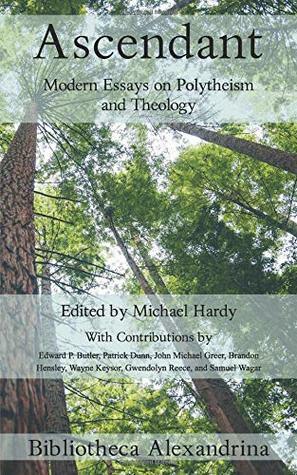 Ascendant: Modern Essays on Polytheism and Theology by Gwendolyn Reece, Samuel Wagar, Patrick Dunn, Michael Hardy, Brandon Hensley, Edward P. Butler, John Michael Greer, Wayne Keysor