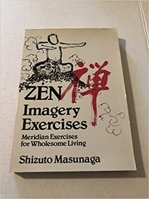 Zen Imagery Exercises: Meridian Exercises for Wholesome Living by Shizuto Masunaga