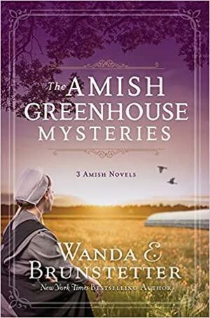 The Amish Greenhouse Mysteries: 3 Amish Novels by Wanda E. Brunstetter