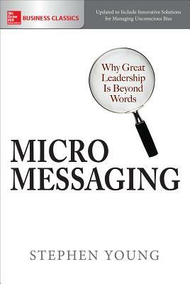 Micromessaging: Why Great Leadership Is Beyond Words by Stephen Young