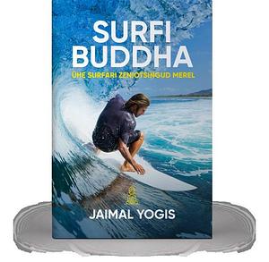 Surfi Buddha: ühe surfari zeniotsingud merel by Jaimal Yogis, Jaimal Yogis