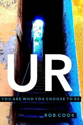 Ur: You Are Who You Choose To Be by Rob Cook