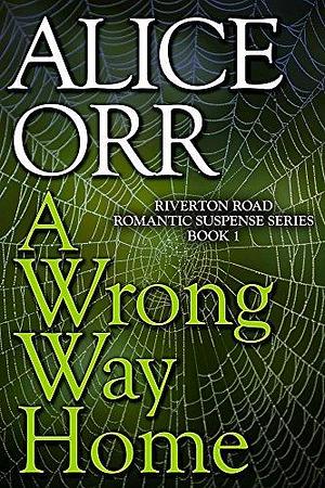 A Wrong Way Home: Riverton Road Romantic Suspense Book 1 by Alice Orr, Alice Orr