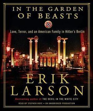 In The Garden Of Beasts - Love, Terror, And An American Family In Hitler's Berlin by Erik Larson, Erik Larson