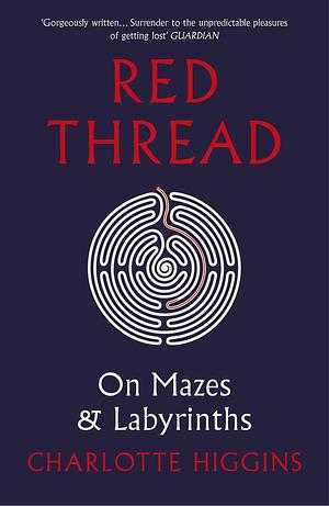 Red Thread: On Mazes and Labyrinths by Charlotte Higgins