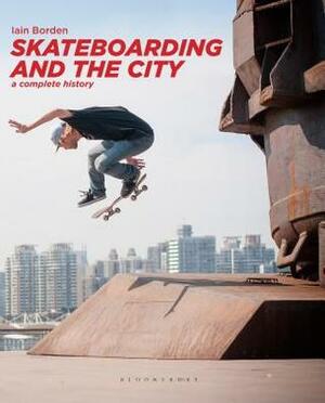 Skateboarding and the City: A Complete History by Iain Borden