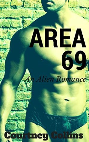 Alien Romance: AREA 69 Standalone (Alpha Male Alien Invasion Fantasy SciFi Romance) (New Adult Contemporary Science Fiction Romance Short Stories) by Courtney Collins
