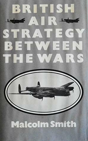 British Air Strategy Between the Wars by Malcolm Smith