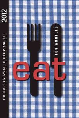 EAT: Los Angeles: The Food Lover's Guide to Los Angeles by Colleen Dunn Bates, Linda Burum