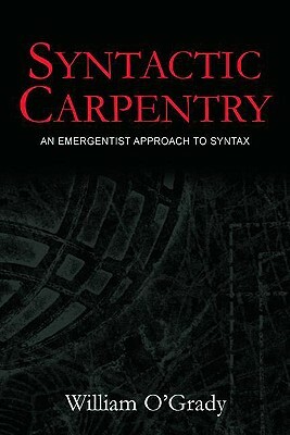 Syntactic Carpentry: An Emergentist Approach to Syntax by William O'Grady